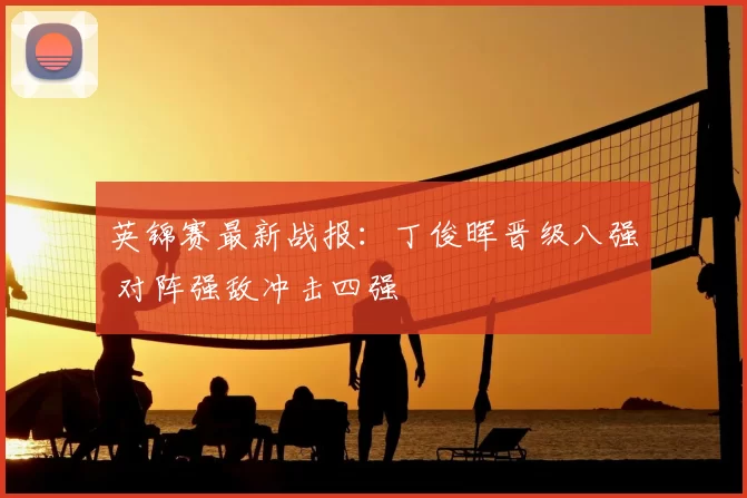 英锦赛最新战报：丁俊晖晋级八强 对阵强敌冲击四强