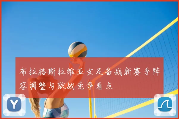 布拉格斯拉维亚女足备战新赛季阵容调整与欧战竞争看点