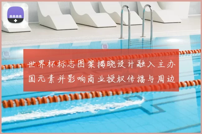 世界杯标志图案揭晓设计融入主办国元素并影响商业授权传播与周边开发