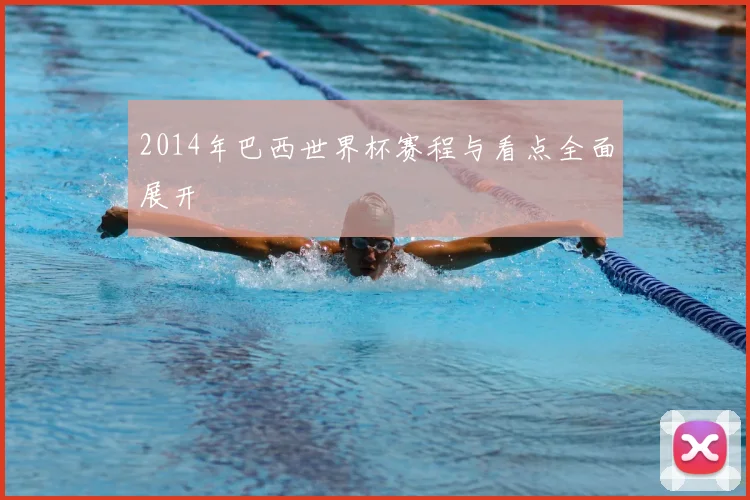 2014年巴西世界杯赛程与看点全面展开