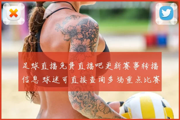 足球直播免费直播吧更新赛事转播信息 球迷可直接查询多场重点比赛直播安排
