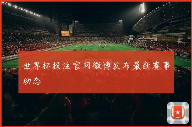 世界杯投注官网微博发布最新赛事动态